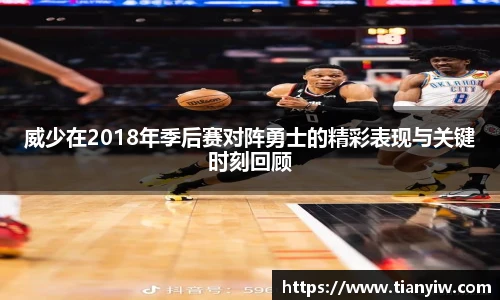 威少在2018年季后赛对阵勇士的精彩表现与关键时刻回顾