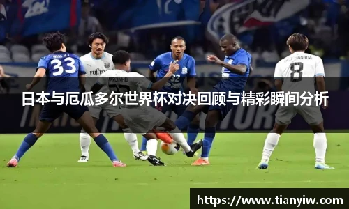 日本与厄瓜多尔世界杯对决回顾与精彩瞬间分析