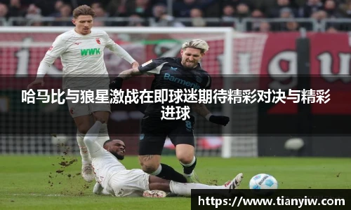 哈马比与狼星激战在即球迷期待精彩对决与精彩进球