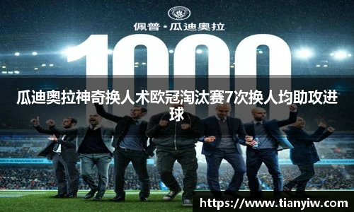 瓜迪奥拉神奇换人术欧冠淘汰赛7次换人均助攻进球
